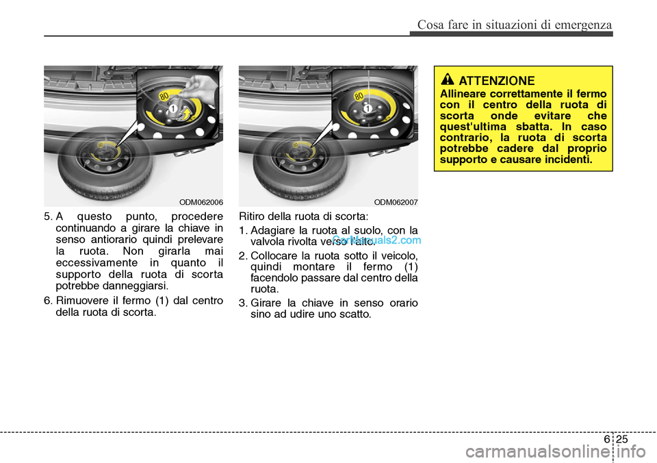 Hyundai Santa Fe 2016  Manuale del proprietario (in Italian) 625
Cosa fare in situazioni di emergenza
5. A questo punto, procedere
continuando a girare la chiave in
senso antiorario quindi prelevare
la ruota. Non girarla mai
eccessivamente in quanto il
supporto