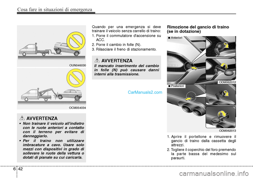 Hyundai Santa Fe 2016  Manuale del proprietario (in Italian) Cosa fare in situazioni di emergenza
42 6
Quando per una emergenza si deve
trainare il veicolo senza carrello di traino:
1. Porre il commutatore daccensione su
ACC.
2. Porre il cambio in folle (N).
3