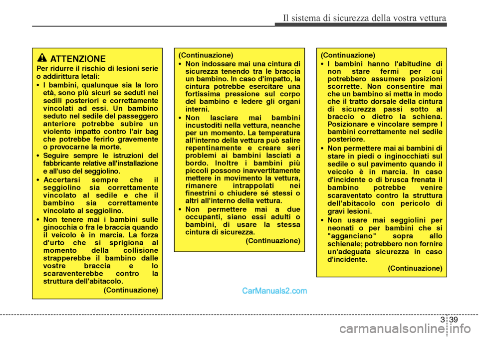Hyundai Santa Fe 2016 Manuale del proprietario (in Italian) 339
Il sistema di sicurezza della vostra vettura
(Continuazione)
• Non indossare mai una cintura di
sicurezza tenendo tra le braccia
un bambino. In caso dimpatto, la
cintura potrebbe esercitare una Hyundai Santa Fe 2016 Manuale del proprietario (in Italian) 339
Il sistema di sicurezza della vostra vettura
(Continuazione)
• Non indossare mai una cintura di
sicurezza tenendo tra le braccia
un bambino. In caso dimpatto, la
cintura potrebbe esercitare una