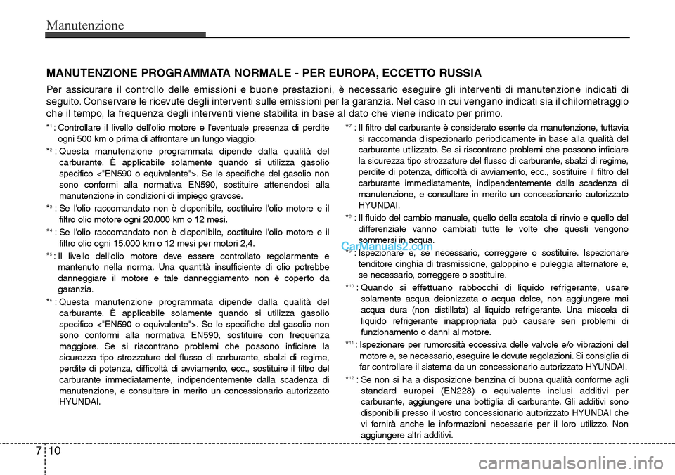 Hyundai Santa Fe 2016 Manuale del proprietario (in Italian) Manutenzione
10 7
MANUTENZIONE PROGRAMMATA NORMALE - PER EUROPA, ECCETTO RUSSIA
Per assicurare il controllo delle emissioni e buone prestazioni, è necessario eseguire gli interventi di manutenzione i Hyundai Santa Fe 2016 Manuale del proprietario (in Italian) Manutenzione
10 7
MANUTENZIONE PROGRAMMATA NORMALE - PER EUROPA, ECCETTO RUSSIA
Per assicurare il controllo delle emissioni e buone prestazioni, è necessario eseguire gli interventi di manutenzione i
