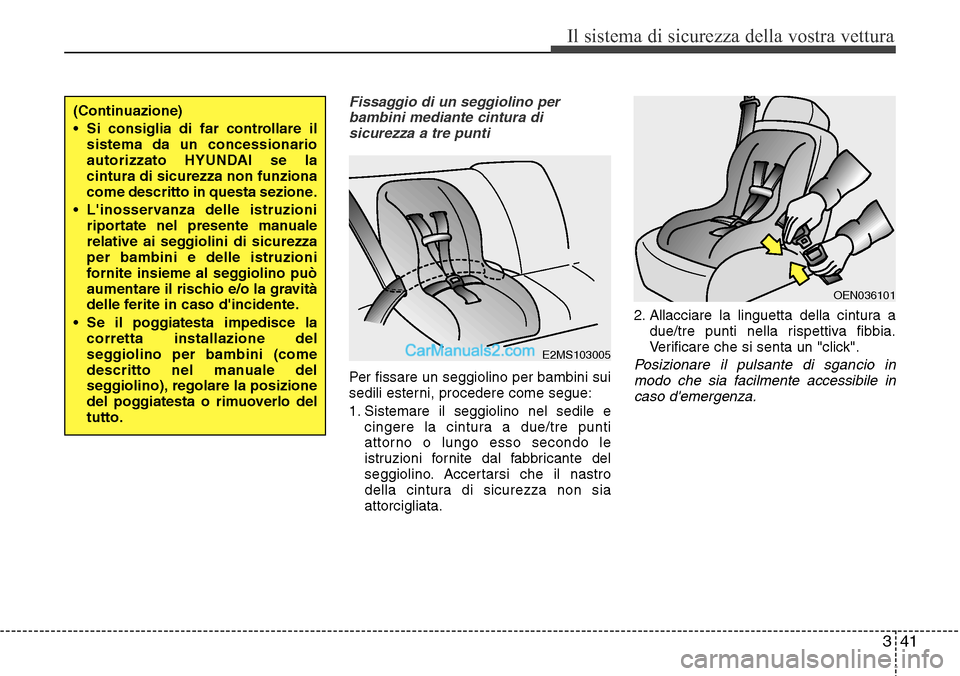 Hyundai Santa Fe 2016 Manuale del proprietario (in Italian) 341
Il sistema di sicurezza della vostra vettura
Fissaggio di un seggiolino per
bambini mediante cintura di
sicurezza a tre punti
Per fissare un seggiolino per bambini sui
sedili esterni, procedere co Hyundai Santa Fe 2016 Manuale del proprietario (in Italian) 341
Il sistema di sicurezza della vostra vettura
Fissaggio di un seggiolino per
bambini mediante cintura di
sicurezza a tre punti
Per fissare un seggiolino per bambini sui
sedili esterni, procedere co