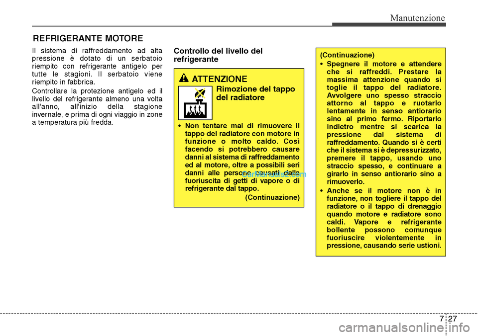 Hyundai Santa Fe 2016 Manuale del proprietario (in Italian) 727
Manutenzione
REFRIGERANTE MOTORE
Il sistema di raffreddamento ad alta
pressione è dotato di un serbatoio
riempito con refrigerante antigelo per
tutte le stagioni. Il serbatoio viene
riempito in f Hyundai Santa Fe 2016 Manuale del proprietario (in Italian) 727
Manutenzione
REFRIGERANTE MOTORE
Il sistema di raffreddamento ad alta
pressione è dotato di un serbatoio
riempito con refrigerante antigelo per
tutte le stagioni. Il serbatoio viene
riempito in f