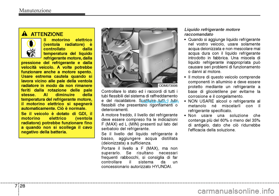 Hyundai Santa Fe 2016 Manuale del proprietario (in Italian) Manutenzione
28 7
Controllare lo stato ed i raccordi di tutti i
tubi flessibili del sistema di raffreddamento
e del riscaldatore. Sostituire tutti i tubi
flessibili che presentano rigonfiamenti o
dete Hyundai Santa Fe 2016 Manuale del proprietario (in Italian) Manutenzione
28 7
Controllare lo stato ed i raccordi di tutti i
tubi flessibili del sistema di raffreddamento
e del riscaldatore. Sostituire tutti i tubi
flessibili che presentano rigonfiamenti o
dete