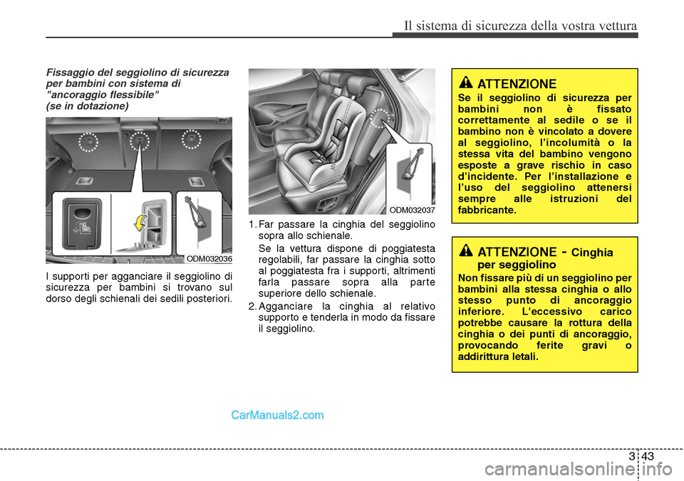 Hyundai Santa Fe 2016 Manuale del proprietario (in Italian) 343
Il sistema di sicurezza della vostra vettura
Fissaggio del seggiolino di sicurezza
per bambini con sistema di
"ancoraggio flessibile"
(se in dotazione)
I supporti per agganciare il seggiolino di
Hyundai Santa Fe 2016 Manuale del proprietario (in Italian) 343
Il sistema di sicurezza della vostra vettura
Fissaggio del seggiolino di sicurezza
per bambini con sistema di
"ancoraggio flessibile"
(se in dotazione)
I supporti per agganciare il seggiolino di