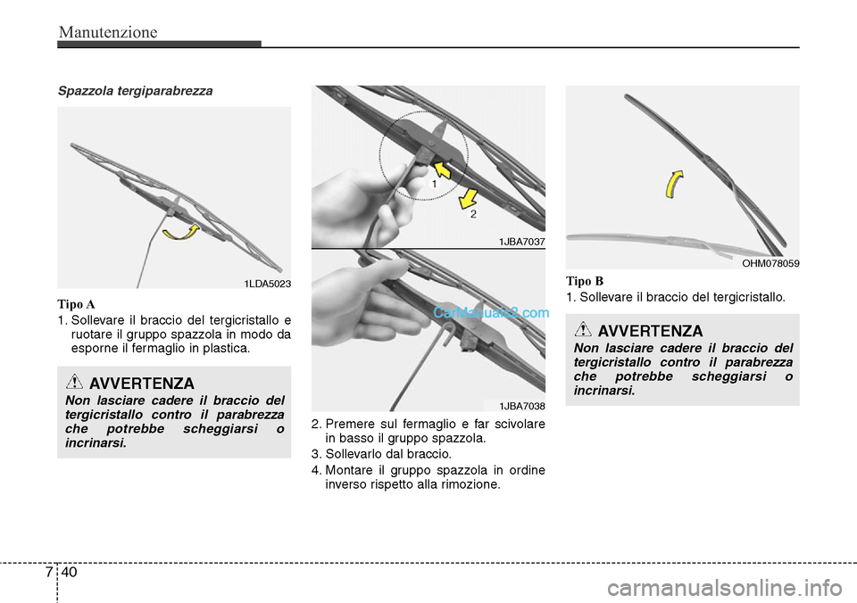 Hyundai Santa Fe 2016  Manuale del proprietario (in Italian) Manutenzione
40 7
Spazzola tergiparabrezza
Tipo A
1. Sollevare il braccio del tergicristallo e
ruotare il gruppo spazzola in modo da
esporne il fermaglio in plastica.
2. Premere sul fermaglio e far sc