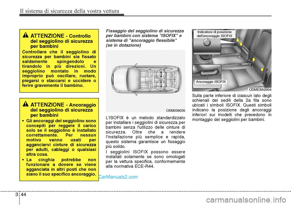 Hyundai Santa Fe 2016 Manuale del proprietario (in Italian) Il sistema di sicurezza della vostra vettura
44 3
Fissaggio del seggiolino di sicurezza
per bambini con sistema "ISOFIX" e
sistema di "ancoraggio flessibile"
(se in dotazione)
LISOFIX è un metodo s Hyundai Santa Fe 2016 Manuale del proprietario (in Italian) Il sistema di sicurezza della vostra vettura
44 3
Fissaggio del seggiolino di sicurezza
per bambini con sistema "ISOFIX" e
sistema di "ancoraggio flessibile"
(se in dotazione)
LISOFIX è un metodo s