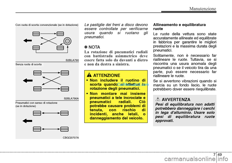 Hyundai Santa Fe 2016 Manuale del proprietario (in Italian) 749
Manutenzione
Le pastiglie dei freni a disco devono
essere controllate per verificarne
usura quando si ruotano gli
pneumatici.
✽NOTA
La rotazione di pneumatici radiali
con battistrada asimmetrico Hyundai Santa Fe 2016 Manuale del proprietario (in Italian) 749
Manutenzione
Le pastiglie dei freni a disco devono
essere controllate per verificarne
usura quando si ruotano gli
pneumatici.
✽NOTA
La rotazione di pneumatici radiali
con battistrada asimmetrico