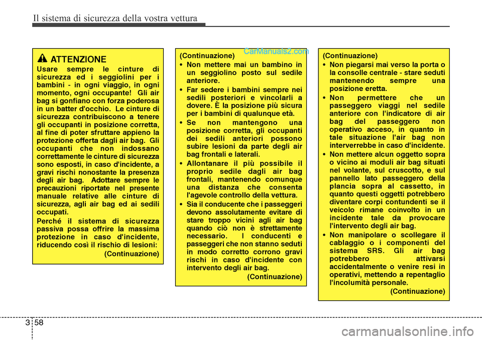 Hyundai Santa Fe 2016 Manuale del proprietario (in Italian) Il sistema di sicurezza della vostra vettura
58 3
(Continuazione)
• Non mettere mai un bambino in
un seggiolino posto sul sedile
anteriore.
• Far sedere i bambini sempre nei
sedili posteriori e vi Hyundai Santa Fe 2016 Manuale del proprietario (in Italian) Il sistema di sicurezza della vostra vettura
58 3
(Continuazione)
• Non mettere mai un bambino in
un seggiolino posto sul sedile
anteriore.
• Far sedere i bambini sempre nei
sedili posteriori e vi