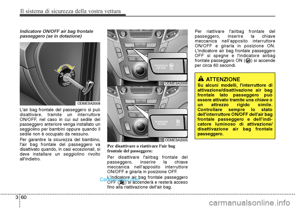 Hyundai Santa Fe 2016 Manuale del proprietario (in Italian) Il sistema di sicurezza della vostra vettura
60 3
Indicatore ON/OFF air bag frontale
passeggero (se in dotazione)
Lair bag frontale del passeggero si può
disattivare, tramite un interruttore
ON/OFF, Hyundai Santa Fe 2016 Manuale del proprietario (in Italian) Il sistema di sicurezza della vostra vettura
60 3
Indicatore ON/OFF air bag frontale
passeggero (se in dotazione)
Lair bag frontale del passeggero si può
disattivare, tramite un interruttore
ON/OFF,