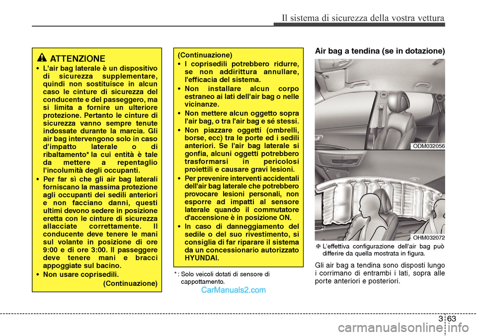 Hyundai Santa Fe 2016 Manuale del proprietario (in Italian) 363
Il sistema di sicurezza della vostra vettura
Air bag a tendina (se in dotazione)
Gli air bag a tendina sono disposti lungo
i corrimano di entrambi i lati, sopra alle
porte anteriori e posteriori.
Hyundai Santa Fe 2016 Manuale del proprietario (in Italian) 363
Il sistema di sicurezza della vostra vettura
Air bag a tendina (se in dotazione)
Gli air bag a tendina sono disposti lungo
i corrimano di entrambi i lati, sopra alle
porte anteriori e posteriori.