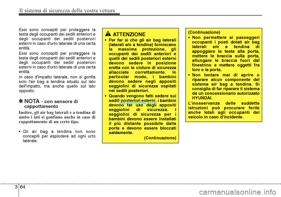 Hyundai Santa Fe 2016 Manuale del proprietario (in Italian) Il sistema di sicurezza della vostra vettura
64 3
Essi sono concepiti per proteggere la
testa degli occupanti dei sedili anteriori e
degli occupanti dei sedili posteriori
esterni in caso durto latera Hyundai Santa Fe 2016 Manuale del proprietario (in Italian) Il sistema di sicurezza della vostra vettura
64 3
Essi sono concepiti per proteggere la
testa degli occupanti dei sedili anteriori e
degli occupanti dei sedili posteriori
esterni in caso durto latera