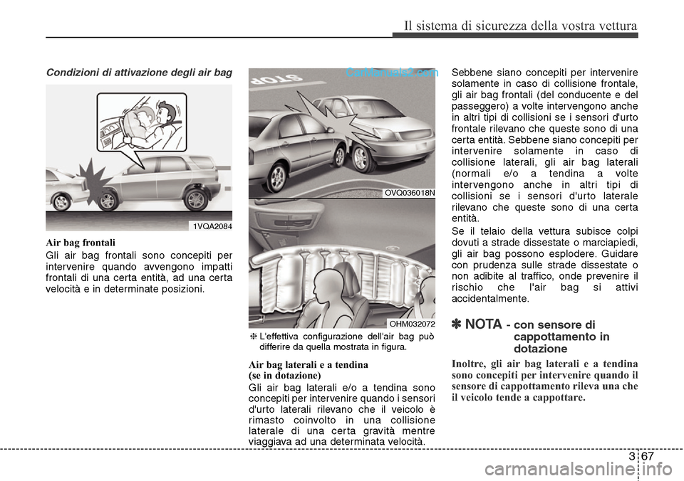 Hyundai Santa Fe 2016 Manuale del proprietario (in Italian) 367
Il sistema di sicurezza della vostra vettura
Condizioni di attivazione degli air bag
Air bag frontali
Gli air bag frontali sono concepiti per
intervenire quando avvengono impatti
frontali di una c Hyundai Santa Fe 2016 Manuale del proprietario (in Italian) 367
Il sistema di sicurezza della vostra vettura
Condizioni di attivazione degli air bag
Air bag frontali
Gli air bag frontali sono concepiti per
intervenire quando avvengono impatti
frontali di una c