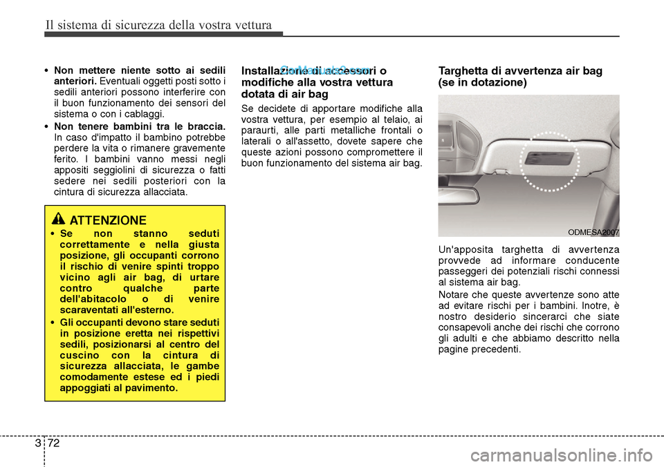 Hyundai Santa Fe 2016 Manuale del proprietario (in Italian) Il sistema di sicurezza della vostra vettura
72 3
•Non mettere niente sotto ai sedili
anteriori.Eventuali oggetti posti sotto i
sedili anteriori possono interferire con
il buon funzionamento dei sen Hyundai Santa Fe 2016 Manuale del proprietario (in Italian) Il sistema di sicurezza della vostra vettura
72 3
•Non mettere niente sotto ai sedili
anteriori.Eventuali oggetti posti sotto i
sedili anteriori possono interferire con
il buon funzionamento dei sen