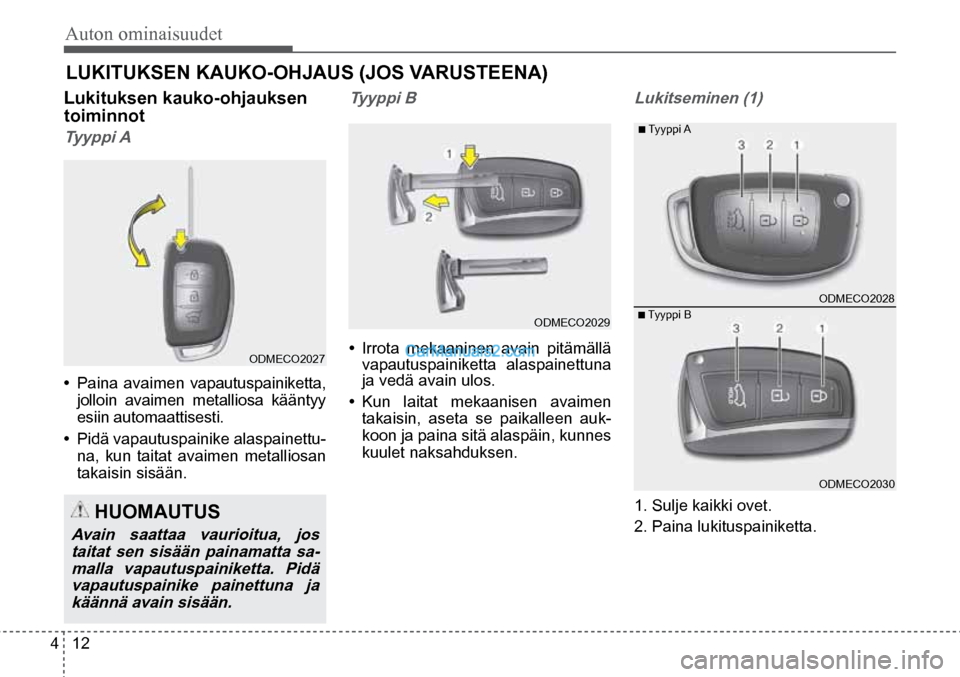 Hyundai Santa Fe 2016  Omistajan Käsikirja (in Finnish) Auton ominaisuudet 
4  12
 HUOMAUTUS 
Avain saattaa vaurioitua, jos 
taitat sen sisään painamatta sa-malla vapautuspainiketta. Pidä vapautuspainike painettuna ja käännä avain sisään.  
■  Ty