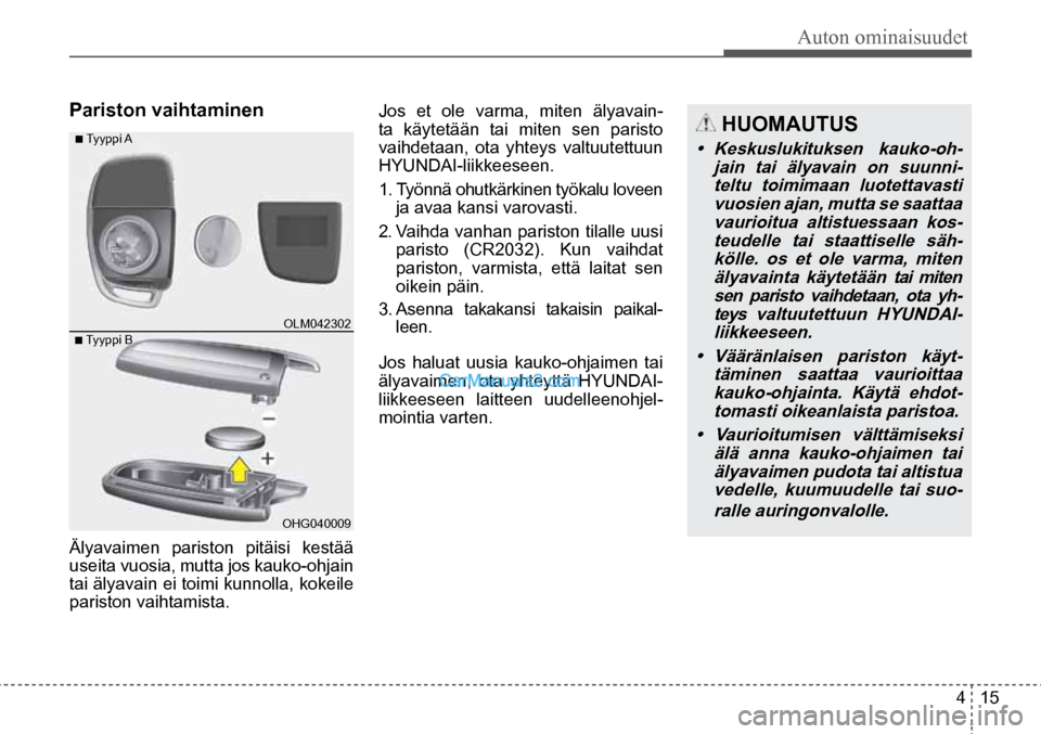 Hyundai Santa Fe 2016  Omistajan Käsikirja (in Finnish) Auton ominaisuudet  
4  15
■  Tyyppi  A  
■ Tyyppi B  OLM042302  
OHG040009  
 HUOMAUTUS 
•	 Keskuslukituksen	 kauko-oh-
jain tai älyavain on suunni- teltu toimimaan luotettavasti vuosien ajan,