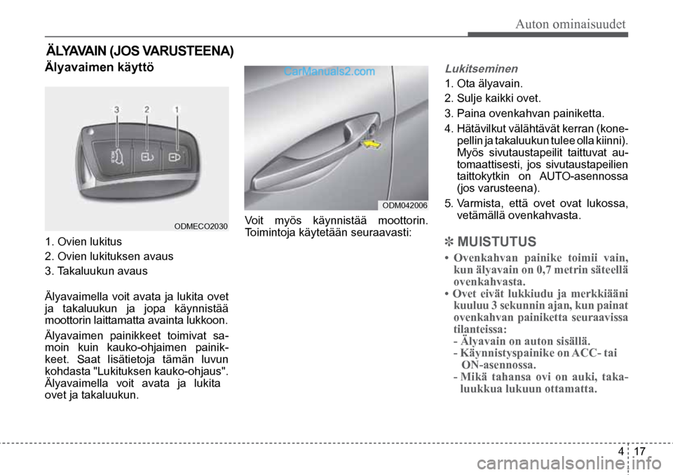 Hyundai Santa Fe 2016  Omistajan Käsikirja (in Finnish) Auton ominaisuudet  
4  17
ODM042006  
ODMECO2030  
ÄLYAVAIN (JOS VARUSTEENA) 
Älyavaimen käyttö  
1. Ovien lukitus 
2. Ovien lukituksen avaus 
3. Takaluukun avaus 
Älyavaimella voit avata ja luk
