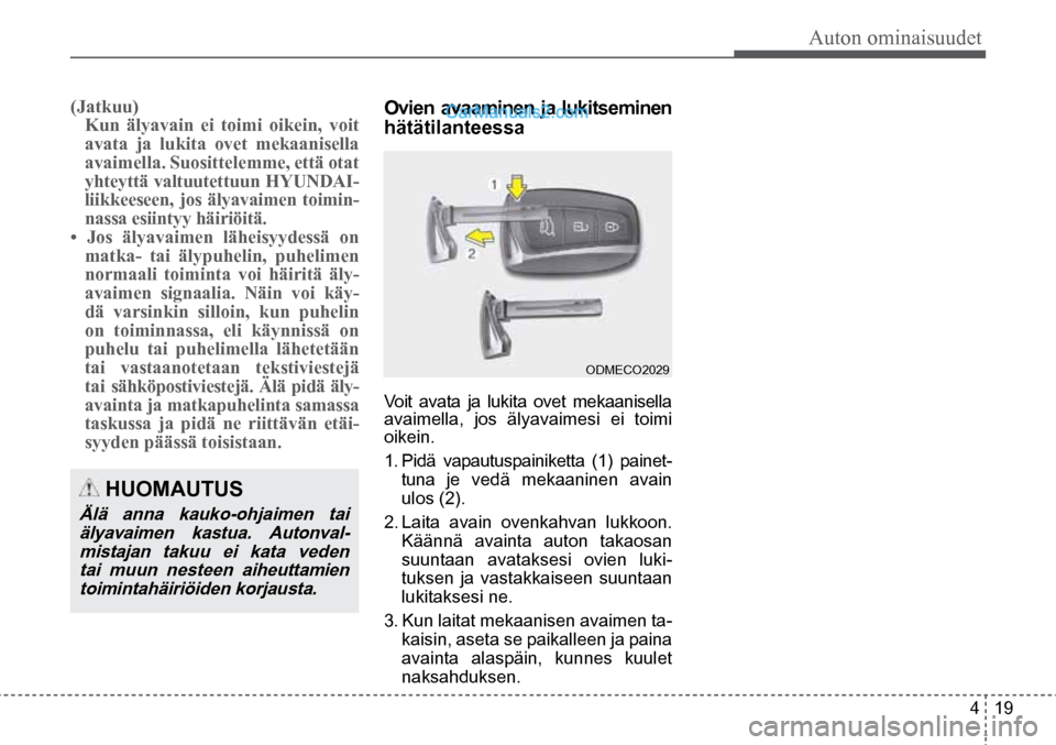 Hyundai Santa Fe 2016  Omistajan Käsikirja (in Finnish) Auton ominaisuudet  
4  19
 HUOMAUTUS 
Älä anna kauko-ohjaimen tai 
älyavaimen kastua. Autonval-mistajan takuu ei kata veden tai muun nesteen aiheuttamien toimintahäiriöiden korjausta.  
ODMECO20