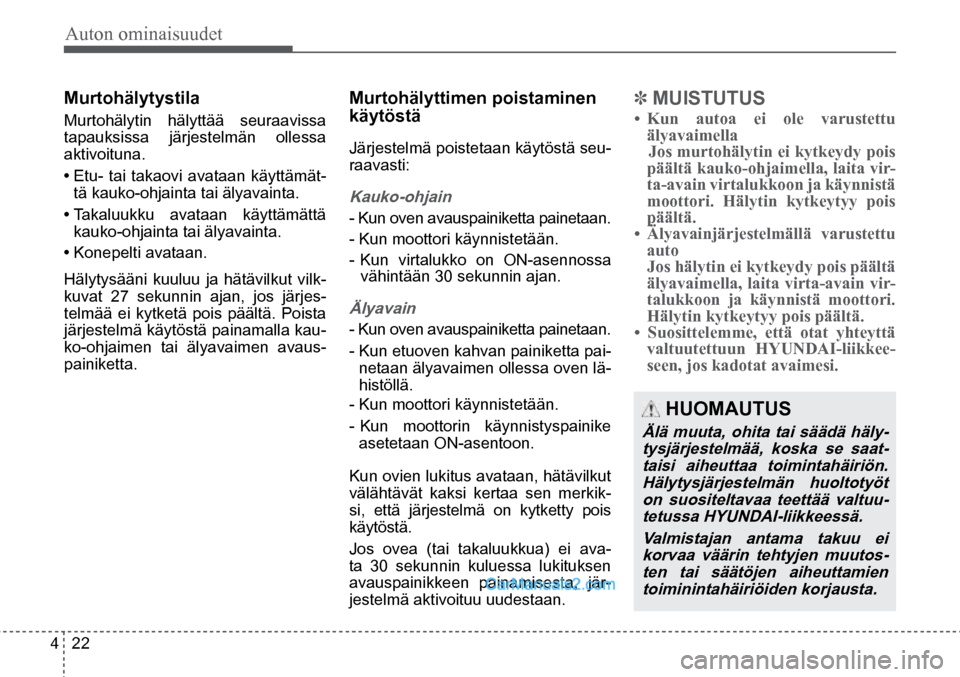 Hyundai Santa Fe 2016  Omistajan Käsikirja (in Finnish) Auton ominaisuudet 
4  22
 HUOMAUTUS 
Älä muuta, ohita tai säädä häly-
tysjärjestelmää, koska se saat-taisi aiheuttaa toimintahäiriön. Hälytysjärjestelmän huoltotyöt on suositeltavaa te