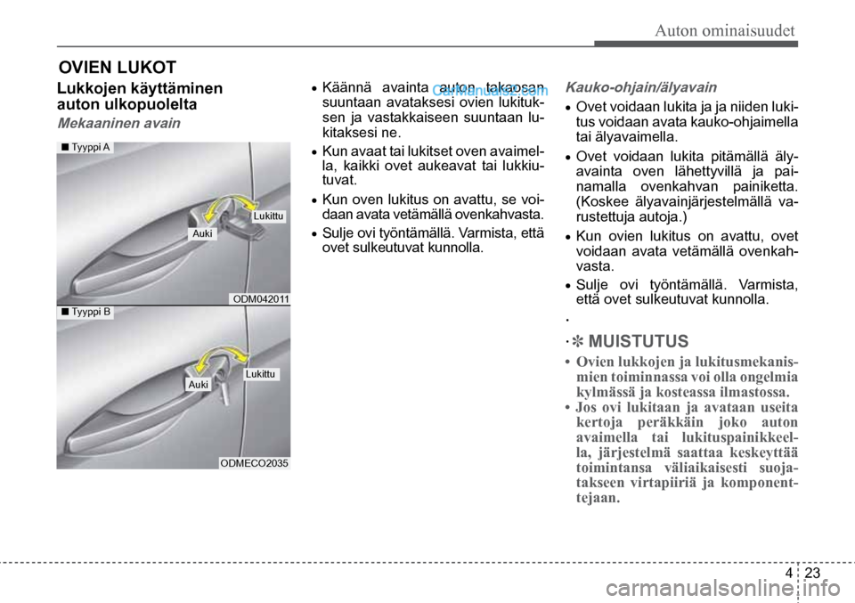 Hyundai Santa Fe 2016  Omistajan Käsikirja (in Finnish) Auton ominaisuudet  
4  23
■  Tyyppi  A  
■ Tyyppi B  Auki  
Auki  Lukittu  
ODM042011   Lukittu  
ODMECO2035  
OVIEN LUKOT 
Lukkojen käyttäminen 
auton ulkopuolelta  
Mekaaninen avain  
•	Kä