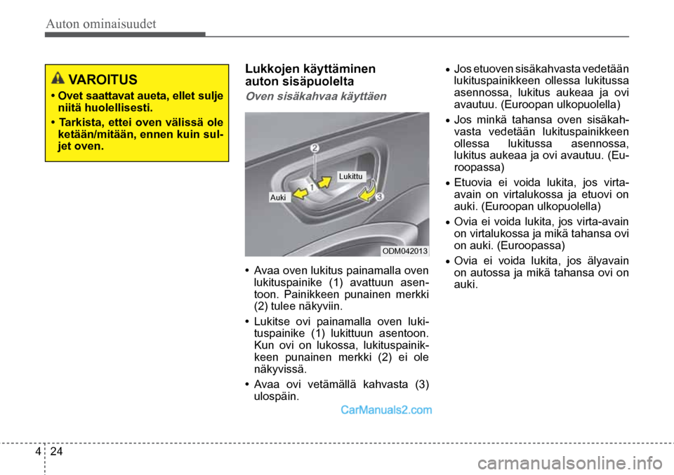 Hyundai Santa Fe 2016  Omistajan Käsikirja (in Finnish) Auton ominaisuudet 
4  24
Auki   Lukittu   
ODM042013  
 VAROITUS 
•	Ovet	saattavat	 aueta,	ellet	sulje	
niitä huolellisesti. 
•	 Tarkista,	 ettei	oven	 välissä	 ole	
ketään/mitään, ennen k