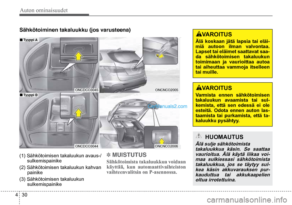 Hyundai Santa Fe 2016  Omistajan Käsikirja (in Finnish) Auton ominaisuudet 
4  30
  HUOMAUTUS 
Älä sulje sähkötoimista
takaluukkua käsin. Se saattaa vaurioitua. Älä käytä liikaa voi-maa sulkiessasi sähkötoimista takaluukkua, jos se täytyy sul-k