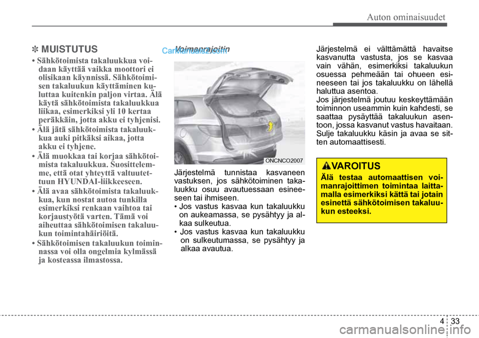 Hyundai Santa Fe 2016  Omistajan Käsikirja (in Finnish) Auton ominaisuudet  
4  33
 VAROITUS 
Älä testaa automaattisen voi-
manrajoittimen toimintaa laitta-
malla esimerkiksi kättä tai jotain 
esinettä sähkötoimisen takaluu-
kun esteeksi. 
✽ MUIST