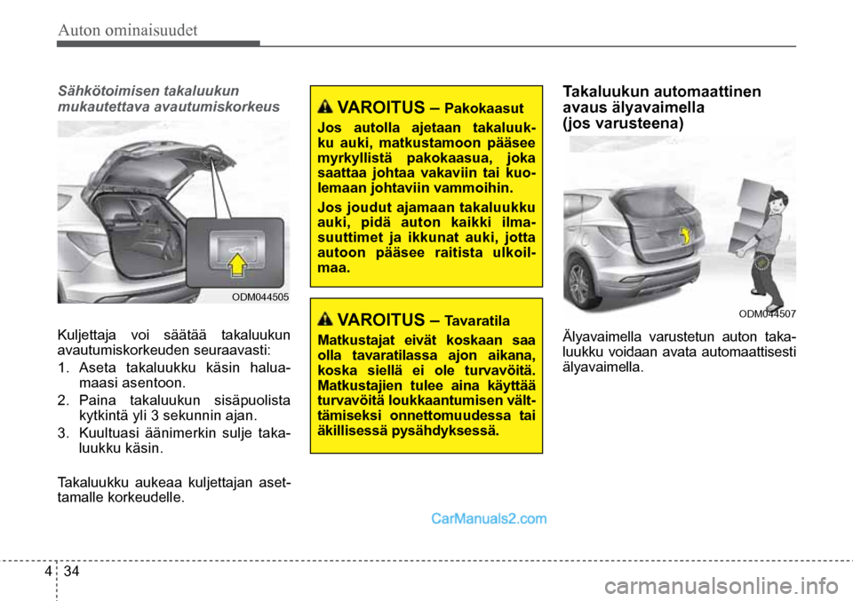 Hyundai Santa Fe 2016  Omistajan Käsikirja (in Finnish) Auton ominaisuudet 
4  34
Sähkötoimisen takaluukun 
mukautettava avautumiskorkeus
Kuljettaja voi säätää takaluukun 
avautumiskorkeuden seuraavasti:
1. 
Aseta takaluukku käsin halua-
maasi asent