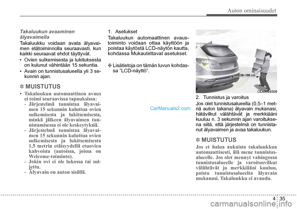 Hyundai Santa Fe 2016  Omistajan Käsikirja (in Finnish) Auton ominaisuudet  
4  35
Takaluukun avaaminen  
älyavaimella
Takaluukku voidaan avata älyavai
-
men etätoiminnolla seuraavasti, kun 
kaikki seuraavat ehdot täyttyvät.
•  Ovien sulkemisesta ja