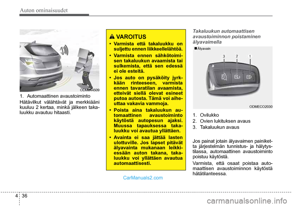 Hyundai Santa Fe 2016  Omistajan Käsikirja (in Finnish) Auton ominaisuudet 
4  36
1. 
Automaattinen avaustoiminto
Hätävilkut välähtävät ja merkkiääni 
kuuluu 2 kertaa, minkä jälkeen taka-
luukku avautuu hitaasti.
 VAROITUS 
•	 Varmista että ta