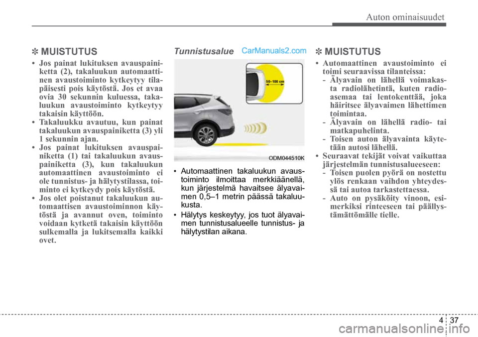 Hyundai Santa Fe 2016  Omistajan Käsikirja (in Finnish) Auton ominaisuudet  
4  37
✽ MUISTUTUS
• Jos painat lukituksen avauspaini-
ketta (2), takaluukun automaatti-
nen avaustoiminto kytkeytyy tila-
päisesti pois käytöstä. Jos et avaa 
ovia  30  se