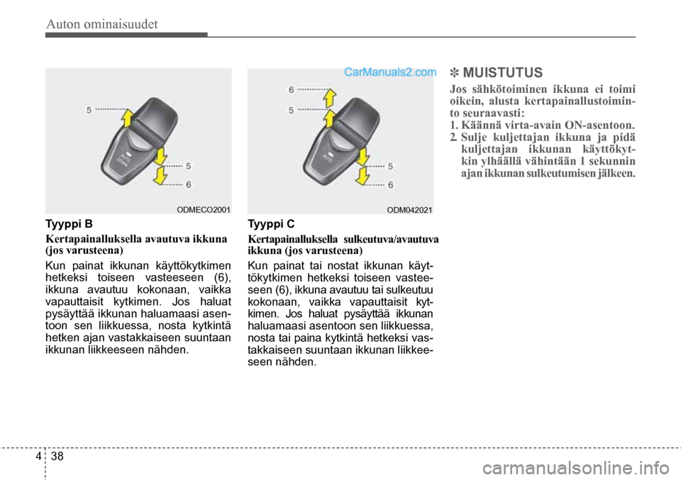 Hyundai Santa Fe 2016  Omistajan Käsikirja (in Finnish) Auton ominaisuudet 
4  38
ODM042021 
Tyyppi C   
Kertapainalluksella  sulkeutuva/avautuva 
ikkuna (jos varusteena) 
Kun painat tai nostat ikkunan käyt-
tökytkimen hetkeksi toiseen vastee-
seen (6), 