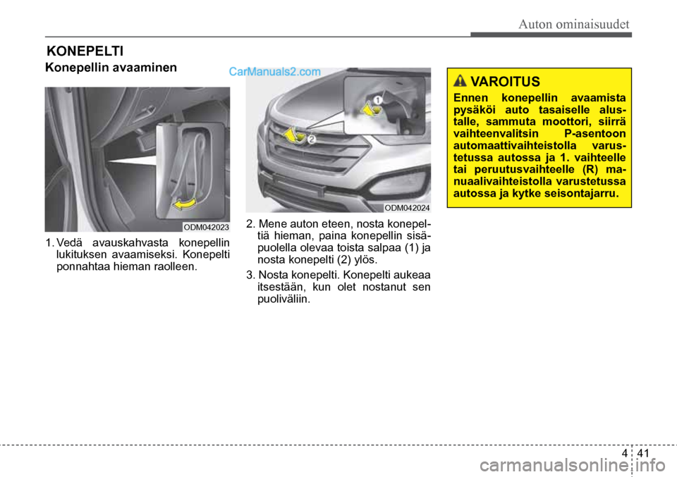 Hyundai Santa Fe 2016  Omistajan Käsikirja (in Finnish) Auton ominaisuudet  
4  41
 VAROITUS 
Ennen konepellin avaamista 
pysäköi auto tasaiselle alus-
talle, sammuta moottori, siirrä 
vaihteenvalitsin P-asentoon 
automaattivaihteistolla varus-
tetussa 