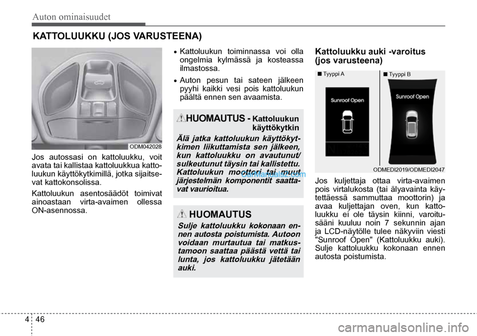 Hyundai Santa Fe 2016  Omistajan Käsikirja (in Finnish) Auton ominaisuudet 
4  46
ODM042028  
 HUOMAUTUS - Kattoluukun
käyttökytkin 
Älä jatka kattoluukun käyttökyt- kimen liikuttamista sen jälkeen, kun kattoluukku on avautunut/sulkeutunut täysin t