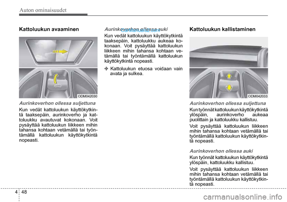 Hyundai Santa Fe 2016  Omistajan Käsikirja (in Finnish) Auton ominaisuudet 
4  48
ODM042030  ODM042033  
Kattoluukun avaaminen   
Aurinkoverhon ollessa suljettuna 
Kun vedät kattoluukun käyttökytkin-
tä taaksepäin, aurinkoverho ja kat-
toluukku avautu