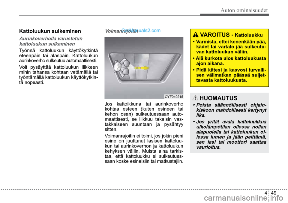 Hyundai Santa Fe 2016  Omistajan Käsikirja (in Finnish) Auton ominaisuudet  
4  49
OYF049215  
 VAROITUS - Kattoluukku 
• 	Varmista,	 ettei	kenenkään	 pää,	
kädet tai vartalo jää sulkeutu-
van kattoluukun väliin. 
•	 Älä	 kurkota	 ulos	kattol