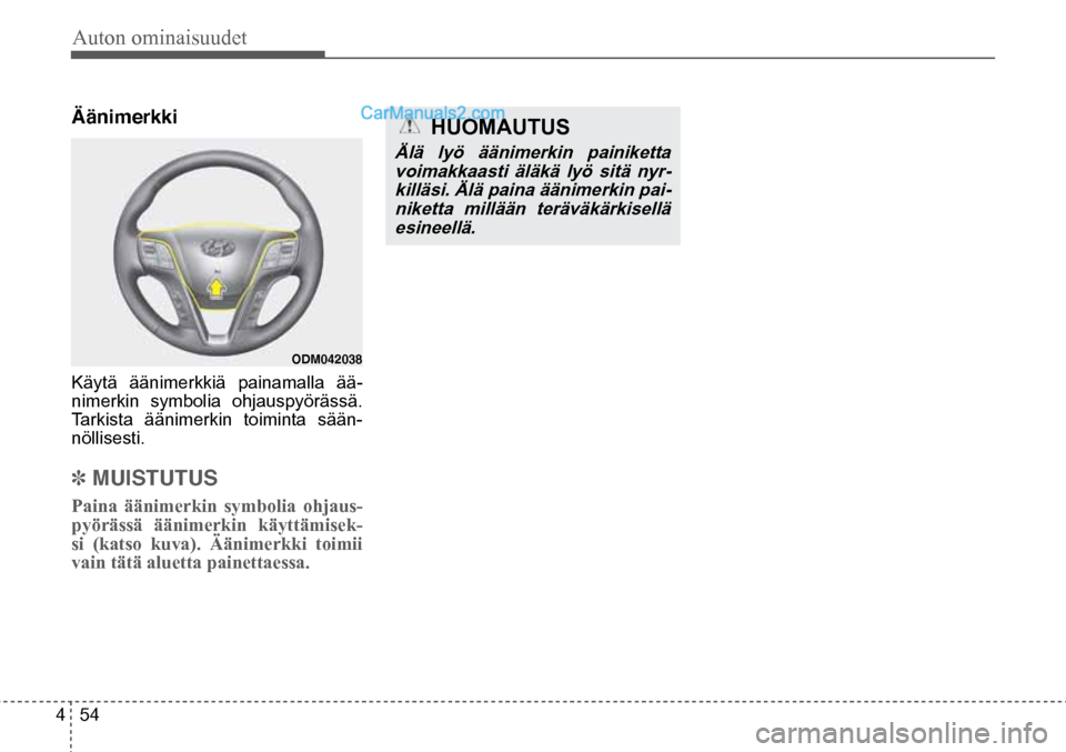 Hyundai Santa Fe 2016  Omistajan Käsikirja (in Finnish) Auton ominaisuudet 
4  54
ODM042038  
Äänimerkki  
Käytä äänimerkkiä painamalla ää-
nimerkin symbolia ohjauspyörässä.
Tarkista äänimerkin toiminta sään-
nöllisesti.
✽ MUISTUTUS 
Pai