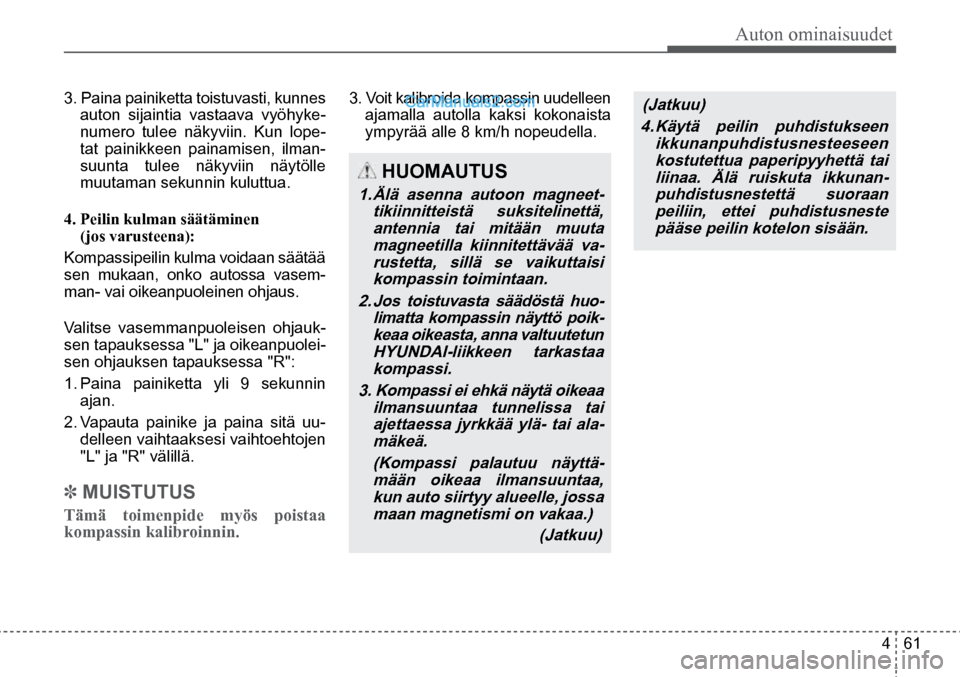 Hyundai Santa Fe 2016  Omistajan Käsikirja (in Finnish) Auton ominaisuudet  
4  61
 HUOMAUTUS 
1. Älä asenna autoon magneet-
tikiinnitteistä suksitelinettä, antennia tai mitään muuta magneetilla kiinnitettävää va-rustetta, sillä se vaikuttaisi ko