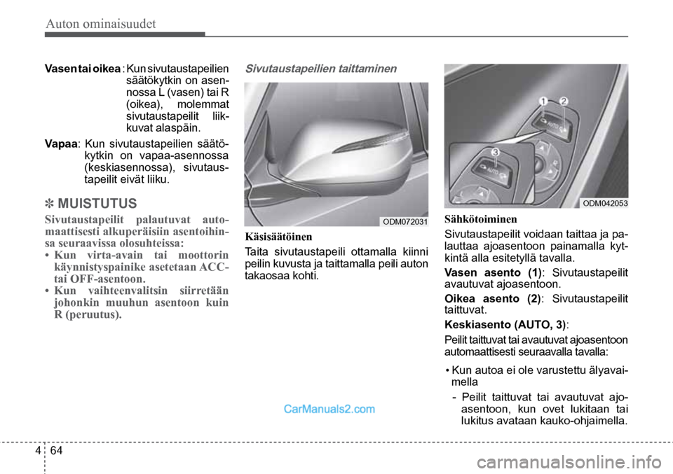 Hyundai Santa Fe 2016  Omistajan Käsikirja (in Finnish) Auton ominaisuudet 
4  64
ODM072031  
ODM042053  
Vasen tai oikea : Kun sivutaustapeilien 
säätökytkin on asen-
nossa L (vasen) tai R 
(oikea), molemmat 
sivutaustapeilit liik-
kuvat alaspäin. 
Va