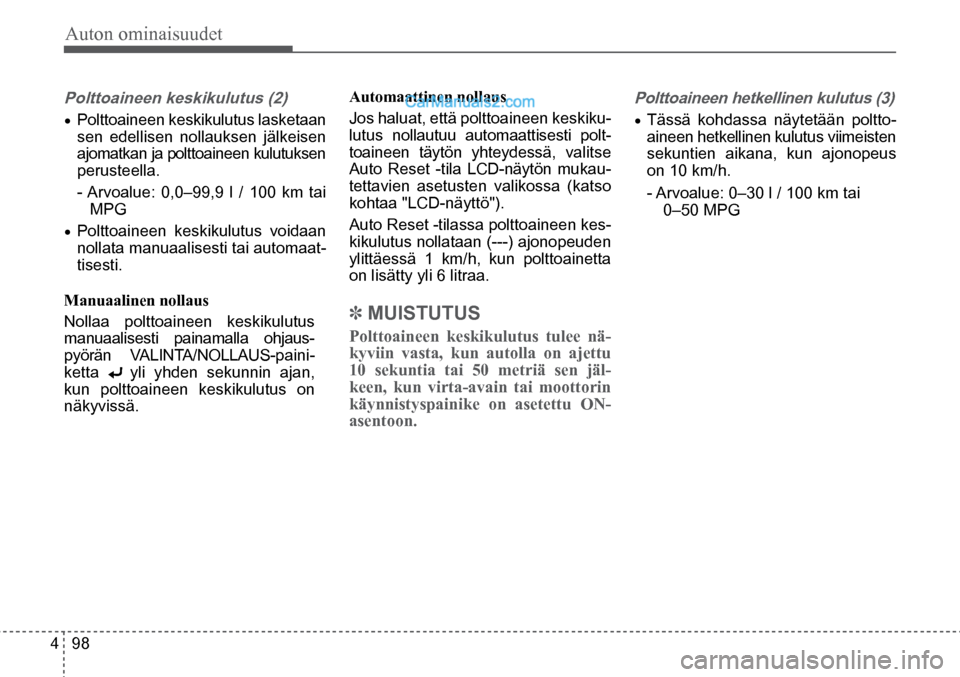 Hyundai Santa Fe 2016  Omistajan Käsikirja (in Finnish) Auton ominaisuudet 
4  98
Polttoaineen keskikulutus (2) 
•	Polttoaineen keskikulutus lasketaan 
sen edellisen nollauksen jälkeisen 
ajomatkan ja polttoaineen kulutuksen 
perusteella. 
- Arvoalue: 0