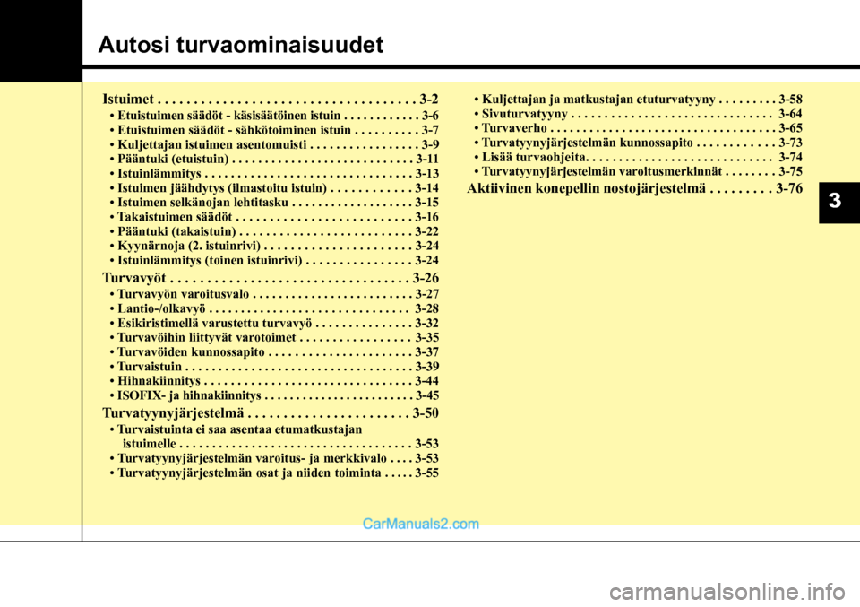 Hyundai Santa Fe 2016 Omistajan Käsikirja (in Finnish) Autosi turvaominaisuudet
Istuimet . . . . . . . . . . . . . . . . . . . . . . . . . . . . . . . . . . . . \
3-2
• Etuistuimen säädöt - käsisäätöinen istuin . . . . . . . . . . . . 3-6
• Hyundai Santa Fe 2016 Omistajan Käsikirja (in Finnish) Autosi turvaominaisuudet
Istuimet . . . . . . . . . . . . . . . . . . . . . . . . . . . . . . . . . . . . \
3-2
• Etuistuimen säädöt - käsisäätöinen istuin . . . . . . . . . . . . 3-6
•