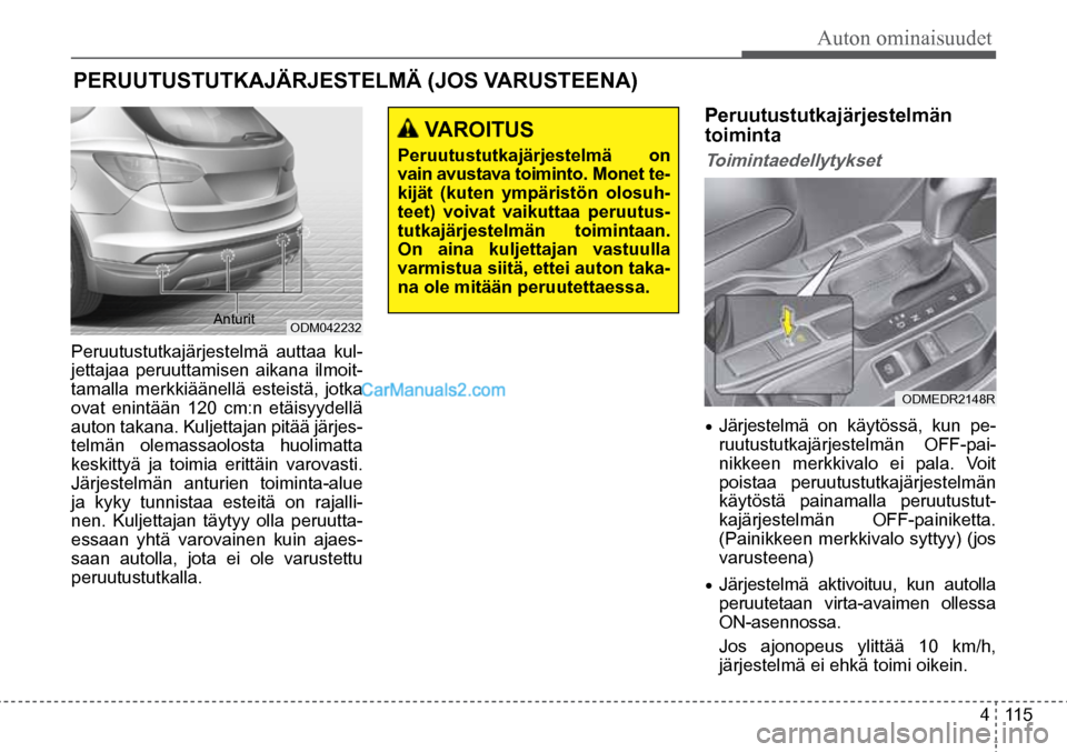 Hyundai Santa Fe 2016  Omistajan Käsikirja (in Finnish) Auton ominaisuudet  
4  115
Anturit  ODM042232  
 VAROITUS 
Peruutustutkajärjestelmä on 
vain avustava toiminto. Monet te -
kijät (kuten ympäristön olosuh -
teet) voivat vaikuttaa peruutus-
tutka