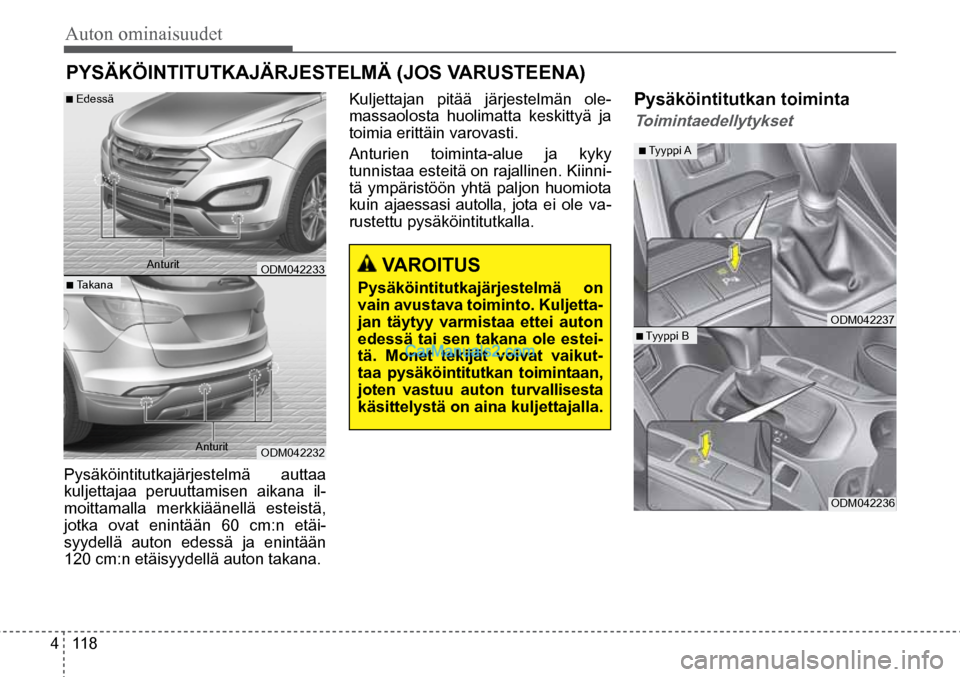 Hyundai Santa Fe 2016  Omistajan Käsikirja (in Finnish) Auton ominaisuudet 
4  118
■ Edessä 
■ Takana  Anturit  
Anturit   ODM042233  
ODM042232  
 VAROITUS 
Pysäköintitutkajärjestelmä on 
vain avustava toiminto. Kuljetta-
jan täytyy varmistaa et