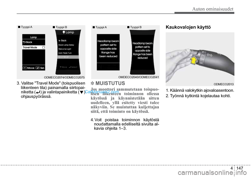 Hyundai Santa Fe 2016  Omistajan Käsikirja (in Finnish) Auton ominaisuudet  
4  147
3. Valitse "Travel Mode" (toispuolisen 
liikenteen tila) painamalla siirtopai -
niketta (        ) ja valintapainiketta (     ) 
ohjauspyörässä.
■  Tyyppi  A   ■ Tyy