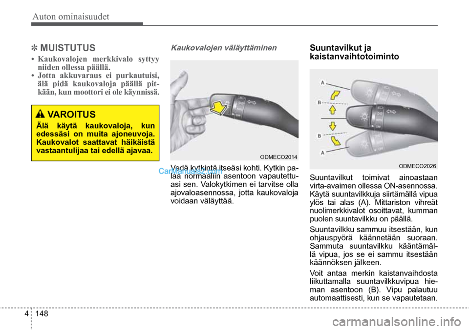 Hyundai Santa Fe 2016 Omistajan Käsikirja (in Finnish) Auton ominaisuudet
4 148
VAROITUS
Älä käytä kaukovaloja, kun
edessäsi on muita ajoneuvoja.
Kaukovalot saattavat häikäistä
vastaantulijaa tai edellä ajavaa.
ODMECO2026
ODMECO2 Hyundai Santa Fe 2016 Omistajan Käsikirja (in Finnish) Auton ominaisuudet
4 148
VAROITUS
Älä käytä kaukovaloja, kun
edessäsi on muita ajoneuvoja.
Kaukovalot saattavat häikäistä
vastaantulijaa tai edellä ajavaa.
ODMECO2026
ODMECO2