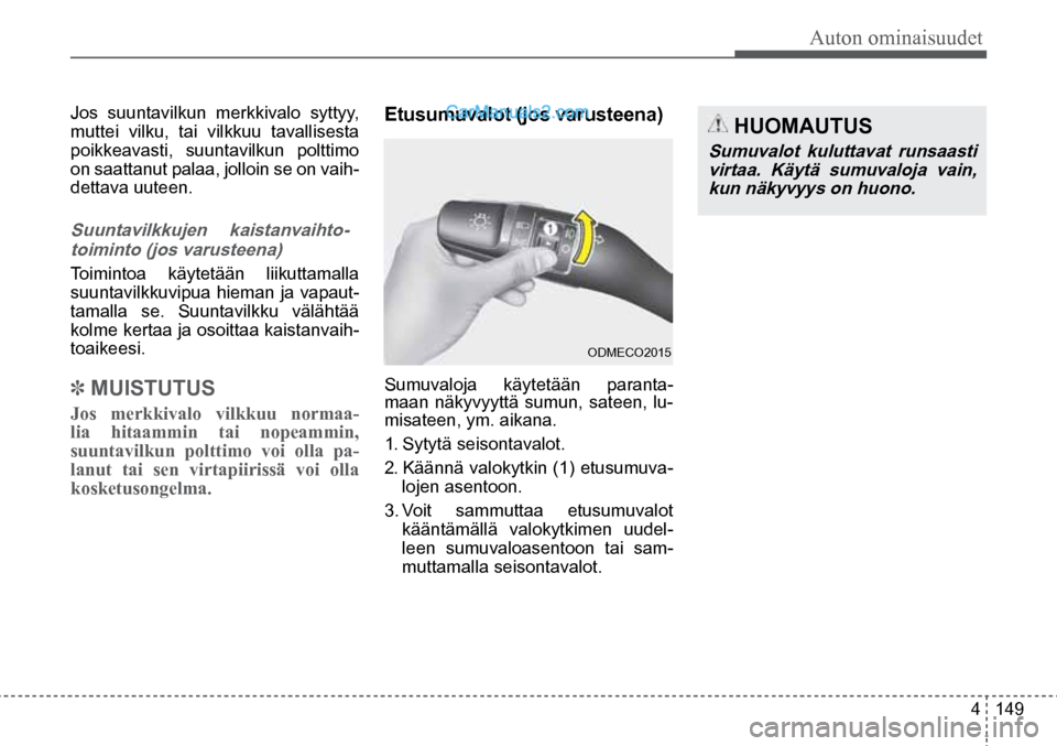 Hyundai Santa Fe 2016 Omistajan Käsikirja (in Finnish) Auton ominaisuudet
4 149
HUOMAUTUS
Sumuvalot kuluttavat runsaasti
virtaa. Käytä sumuvaloja vain, kun näkyvyys on huono.
ODMECO2015
Jos suuntavilkun merkkivalo syttyy,
muttei vilku, tai v Hyundai Santa Fe 2016 Omistajan Käsikirja (in Finnish) Auton ominaisuudet
4 149
HUOMAUTUS
Sumuvalot kuluttavat runsaasti
virtaa. Käytä sumuvaloja vain, kun näkyvyys on huono.
ODMECO2015
Jos suuntavilkun merkkivalo syttyy,
muttei vilku, tai v