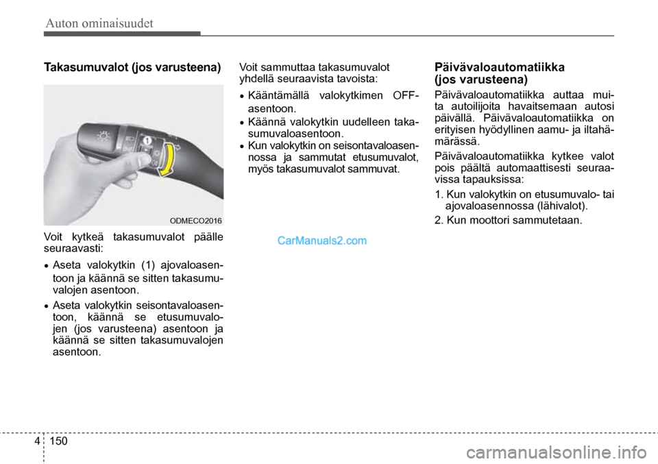 Hyundai Santa Fe 2016  Omistajan Käsikirja (in Finnish) Auton ominaisuudet 
4  150
ODMECO2016  
Takasumuvalot (jos varusteena)   
Voit kytkeä takasumuvalot päälle 
seuraavasti: 
•	Aseta valokytkin (1) ajovaloasen-
toon ja käännä se sitten takasumu-