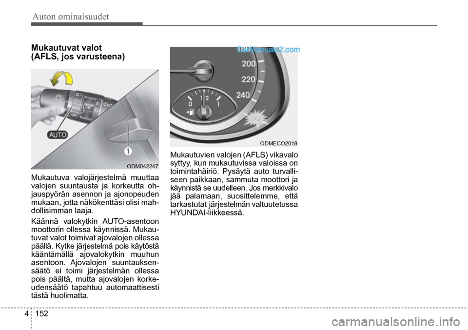 Hyundai Santa Fe 2016  Omistajan Käsikirja (in Finnish) Auton ominaisuudet 
4  152
ODM042247  
ODMECO2018  
Mukautuvat valot 
(AFLS, jos varusteena)  
Mukautuva valojärjestelmä muuttaa 
valojen suuntausta ja korkeutta oh-
jauspyörän asennon ja ajonopeu
