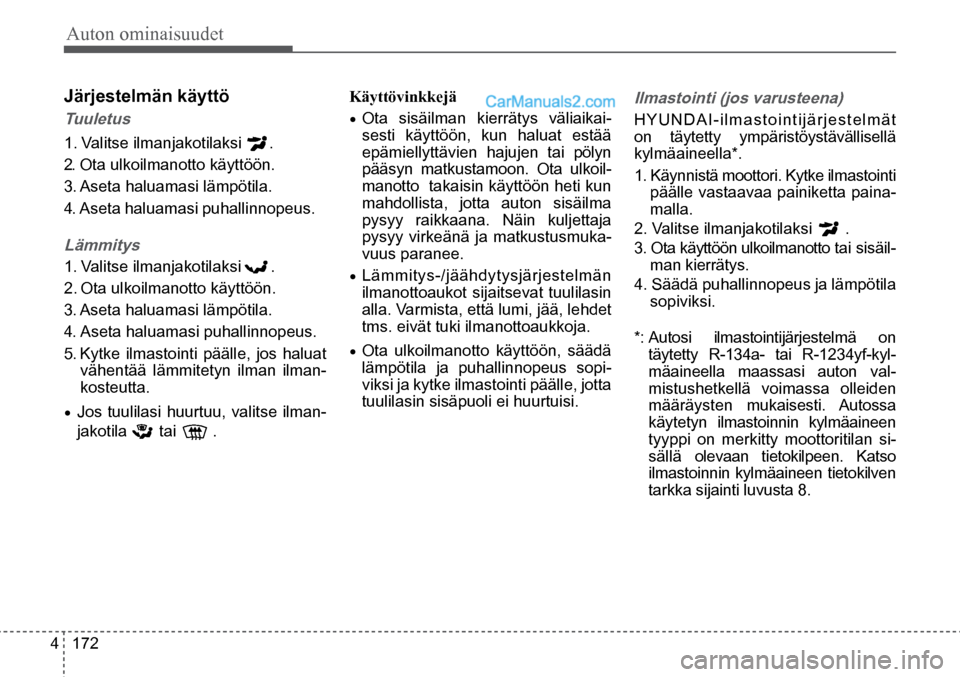 Hyundai Santa Fe 2016  Omistajan Käsikirja (in Finnish) Auton ominaisuudet 
4  172
1. Valitse ilmanjakotilaksi  
. 
2.  Ota ulkoilmanotto käyttöön. 
3. Aseta haluamasi lämpötila. 
4. Aseta haluamasi puhallinnopeus. 
Lämmitys 
1. Valitse ilmanjakotila