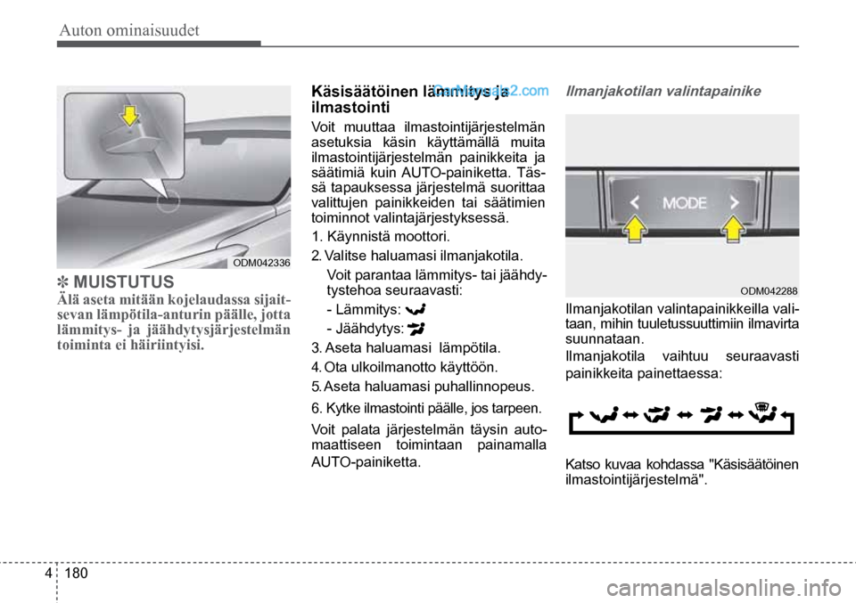 Hyundai Santa Fe 2016 Omistajan Käsikirja (in Finnish) Auton ominaisuudet
4 180
ODM042336
ODM042288 ✽ MUISTUTUS
Älä aseta mitään kojelaudassa sijait-
sevan lämpötila-anturin päälle, jotta
lämmitys- ja jäähdytysjärjestelmän
toiminta e Hyundai Santa Fe 2016 Omistajan Käsikirja (in Finnish) Auton ominaisuudet
4 180
ODM042336
ODM042288 ✽ MUISTUTUS
Älä aseta mitään kojelaudassa sijait-
sevan lämpötila-anturin päälle, jotta
lämmitys- ja jäähdytysjärjestelmän
toiminta e
