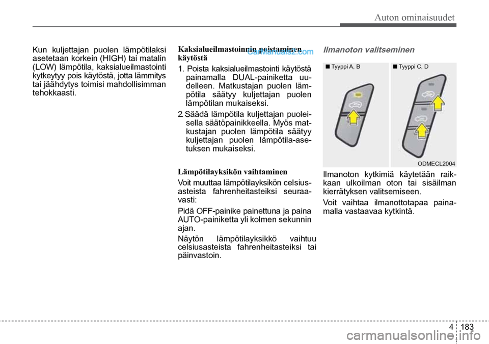 Hyundai Santa Fe 2016 Omistajan Käsikirja (in Finnish) Auton ominaisuudet
4 183
■ Tyyppi A, B ■ Tyyppi C, D
ODMECL2004
Kun kuljettajan puolen lämpötilaksi
asetetaan korkein (HIGH) tai matalin
(LOW) lämpötila, kaksialueilmastointi
kytke Hyundai Santa Fe 2016 Omistajan Käsikirja (in Finnish) Auton ominaisuudet
4 183
■ Tyyppi A, B ■ Tyyppi C, D
ODMECL2004
Kun kuljettajan puolen lämpötilaksi
asetetaan korkein (HIGH) tai matalin
(LOW) lämpötila, kaksialueilmastointi
kytke